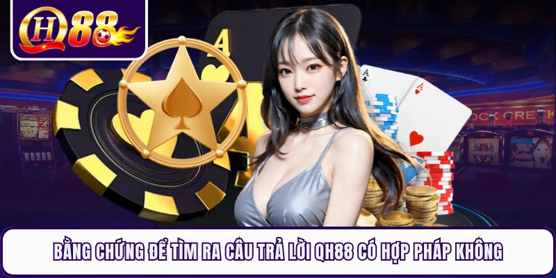 Bằng chứng để tìm ra câu trả lời QH88 có hợp pháp không