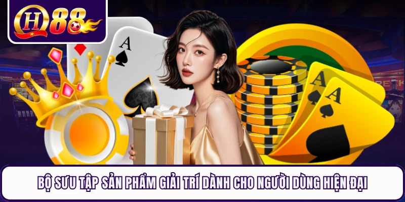 Bộ sưu tập sản phẩm giải trí dành cho người dùng hiện đại 