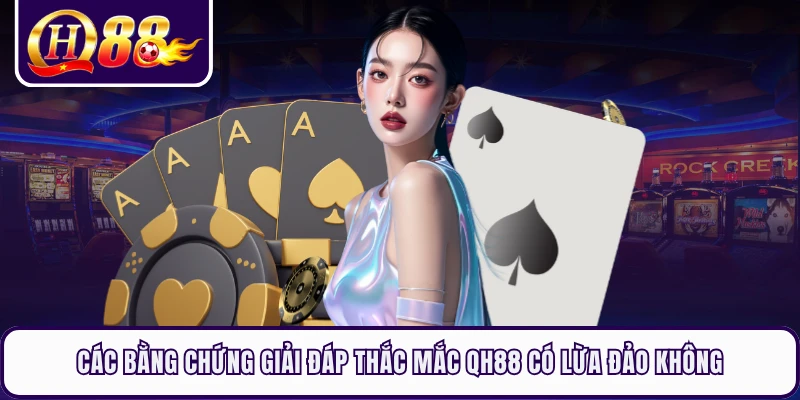 Các bằng chứng giải đáp thắc mắc QH88 có lừa đảo không