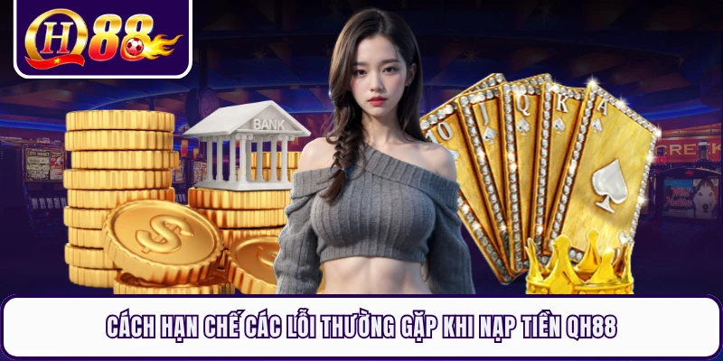 Cách hạn chế các lỗi thường gặp khi nạp tiền QH88