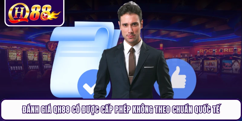 Đánh giá QH88 có được cấp phép không theo chuẩn quốc tế