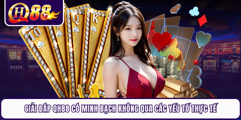 Giải đáp QH88 có minh bạch không qua các yếu tố thực tế 