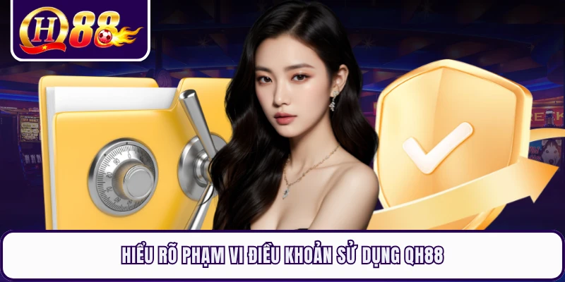 Hiểu rõ phạm vi điều khoản sử dụng QH88