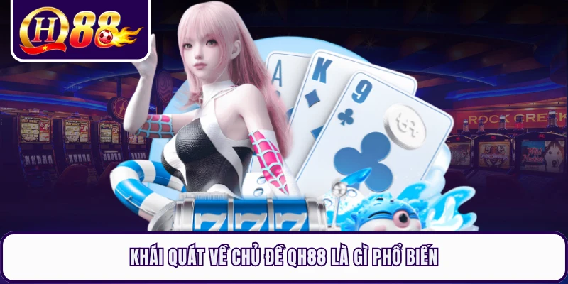 Khái quát về chủ đề QH88 là gì phổ biến