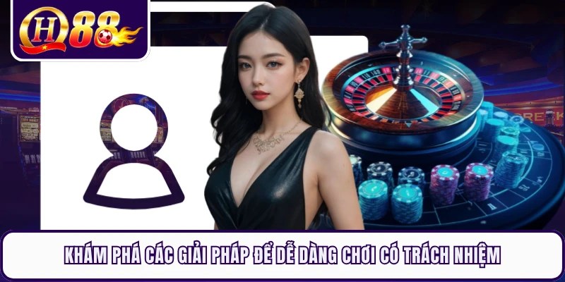 Khám phá các giải pháp để dễ dàng chơi có trách nhiệm