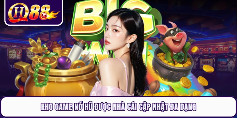 Kho game nổ hũ được nhà cái cập nhật đa dạng 
