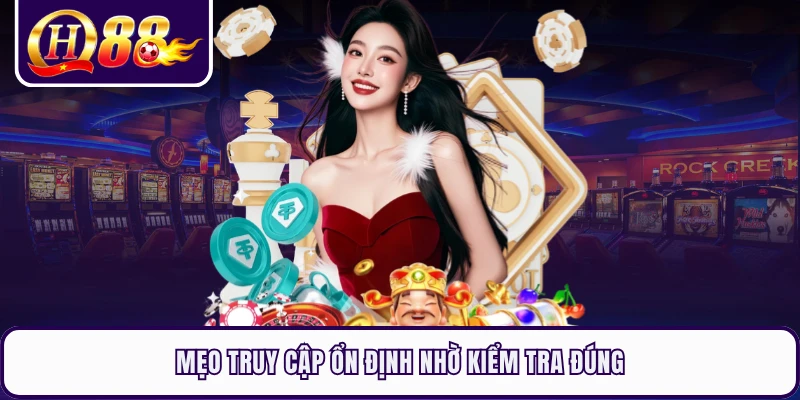 Mẹo truy cập ổn định nhờ kiểm tra đúng