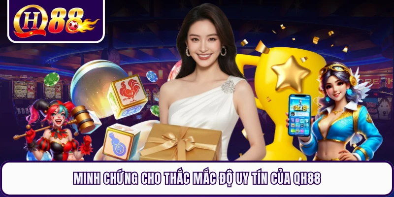 Minh chứng cho thắc mắc độ uy tín của QH88