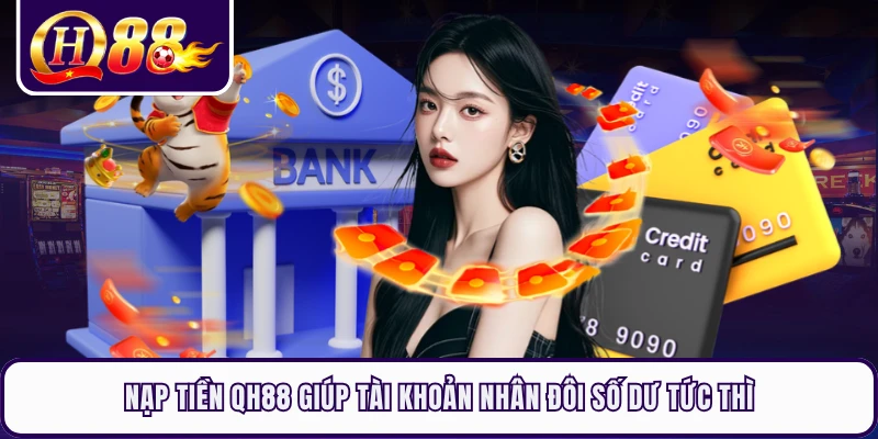 Nạp Tiền QH88 Giúp Tài Khoản Nhân Đôi Số Dư Tức Thì