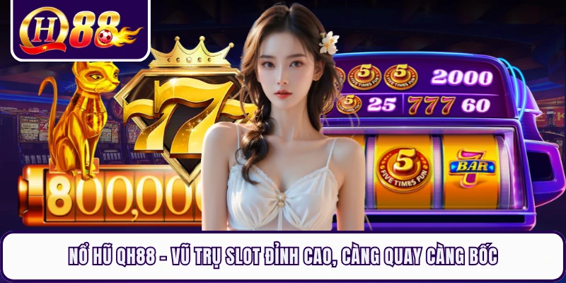 Nổ Hũ QH88 - Vũ Trụ Slot Đỉnh Cao, Càng Quay Càng Bốc