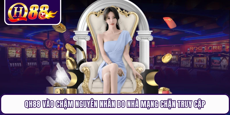 QH88 vào chậm nguyên nhân do nhà mạng chặn truy cập