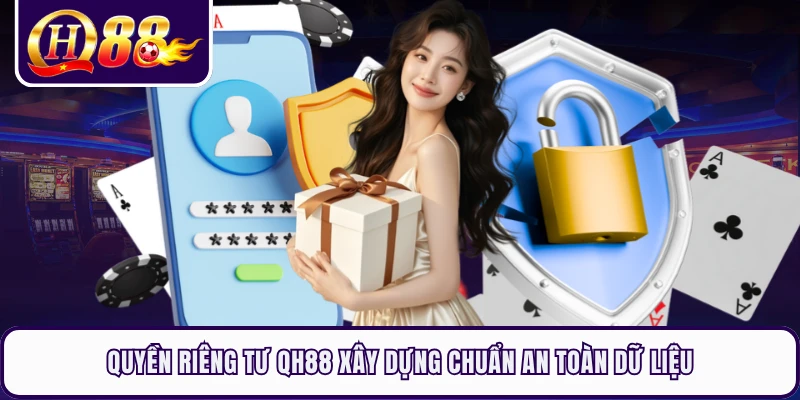 Quyền Riêng Tư QH88 Xây Dựng Chuẩn An Toàn Dữ Liệu