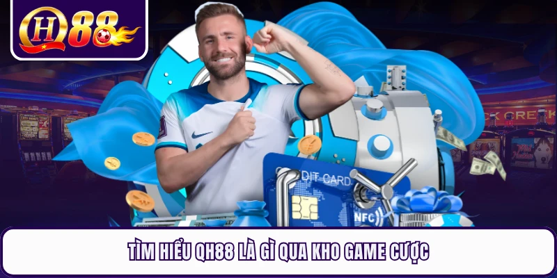 Tìm hiểu QH88 là gì qua kho game cược