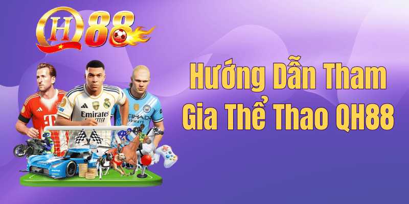 Hướng Dẫn Tham Gia Thể Thao QH88 – Bí Quyết Soi Kèo Thắng Lớn 2026