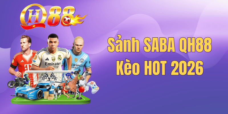 Sảnh SABA Thể Thao QH88 – Hướng Dẫn Cá Cược Chi Tiết Cho Hội Viên 2026